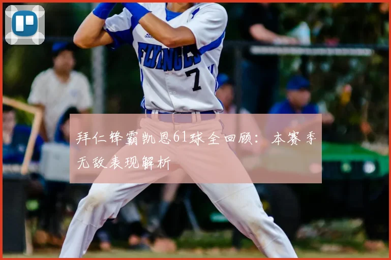 拜仁锋霸凯恩61球全回顾:本赛季无敌表现解析